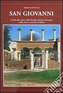 San Giovanni. Guida alla visita della basilica di San Giovanni e alla storia cristiana di Efeso libro di Granella Oriano