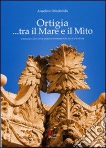 Ortigia... tra mito e mare. Omaggio a un sito Unesco Patrimonio dell'Umanità. Ediz. illustrata libro di Madeddu Anselmo
