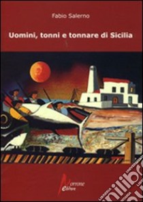 Uomini, tonni e tonnare di Sicilia libro di Salerno Fabio