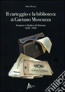 Il carteggio e la biblioteca di Gaetano Moscuzza senatore e sindaco di Siracusa (1820-1909) libro di Scala Anna