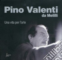 Pino Valenti da Melilli. Una vita per l'arte libro di Valenti V. (cur.)