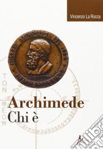 Archimede. Chi è? libro di La Rocca Vincenzo