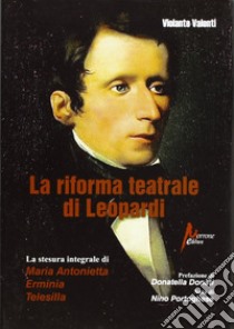 La riforma teatrale di Leopardi. La stesura integrale di «Maria Antonietta», «Erminia», «Telesilla» libro di Valenti Violante