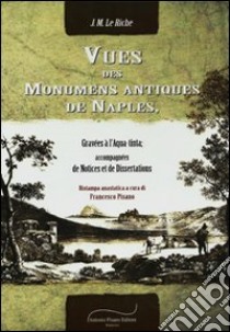 Vues des monuments antiques de Naples, gravéès à L'aquatinta. Accompagnées de notices et de dissertations (rist. anast. Paris, 1827) libro di Le Riche J. M.