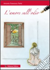 L'amore sull'odio libro di Parisi Antonio F.