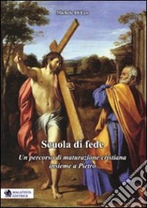 Scuola di fede. Un percorso di maturazione cristiana insieme a Pietro libro di Di Leo Michele