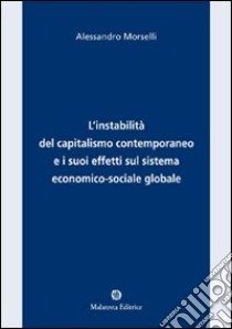 L'instabilità del capitalismo contemporaneo e i suoi effetti sul sistema economico-sociale e globale libro di Morselli Alessandro