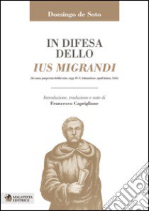 In difesa dello ius migrandi. Ediz. multilingue libro di Soto Domingo De; Soto