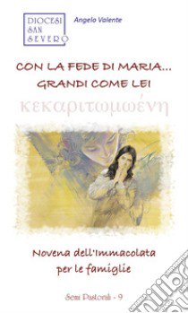 Con la fede di maria... grandi come lei. Novena dell'Immacolata per le famiglie libro di Valente Angelo