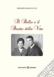 Il bello e il brutto della vita libro di Berardi Maria Lucia