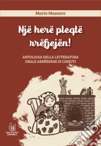 Një herë pleqtë rrëfjejën! Antologia della letteratura orale Arbëreshe di Chieuti. Ediz. italiana e albanese libro di Massaro Mario