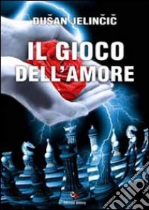 Il gioco dell'amore libro di Jelincic Dusan; Antoni M. (cur.)