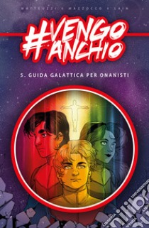 #vengoanchio. Vol. 5: Guida galattica per onanisti libro di Matteuzzi Francesco; Mazzocco Luca; Lain Giorgia