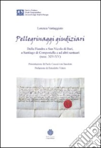 Pellegrinaggi giudiziari. Dalla Fiandra a San Nicola di BAri, a Santiago di Compostella e ad altri santuari (secc. XIV-XV) libro di Vantaggiato Lorenza