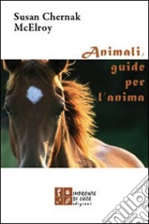 Animali, guide per l'anima. Storie di incontri che cambiano la vita libro di McElroy Susan C.