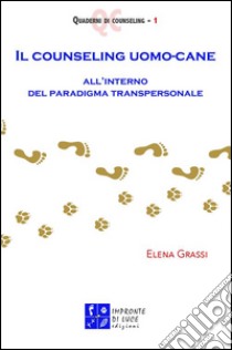 Il counseling uomo-cane all'interno del paradigma transpersonale libro di Grassi Elena