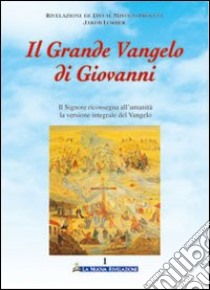 Il grande Vangelo di Giovanni. Il Signore riconsegna all'umanità la versione integrale del Vangelo. Vol. 1 libro di Lorber Jakob; Associazione Jakob Lorber (cur.)