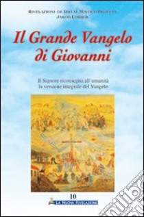 Il grande Vangelo di Giovanni. Il Signore riconsegna all'umanità la versione integrale del Vangelo. Vol. 10 libro di Lorber Jakob; Associazione Jakob Lorber (cur.)