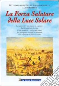 La forza salutare della luce solare libro di Lorber Jakob; Associazione Jakob Lorber (cur.)