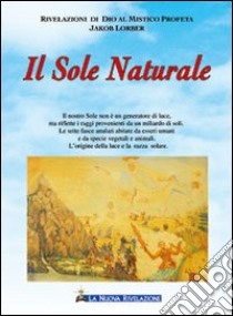 Il Sole naturale libro di Lorber Jakob; Associazione Jakob Lorber (cur.)