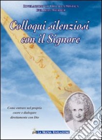 Colloqui silenziosi con il Signore. Come entrare nel proprio cuore e dialogare direttamente con Dio libro di Bell Werber Eva; Associazione Jakob Lorber (cur.)