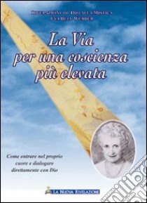 La via per una coscienza più elevata libro di Bell-Werber Eva; Associazione Jakob Lorber (cur.)