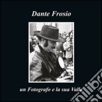 Dante Frosio un fotografo e la sua Valle. Ediz. multilingue libro di Frosio Valle Imagna; Frosio D. (cur.)