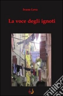 La voce degli ignoti libro di Leva Ivano