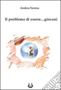 Il problema di essere... giovani libro di Serena Andrea