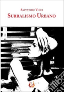 Surrealismo urbano libro di Vinci Salvatore