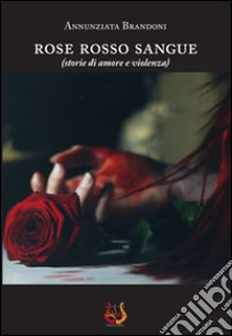 Rose rosso sangue libro di Brandoni Annunziata