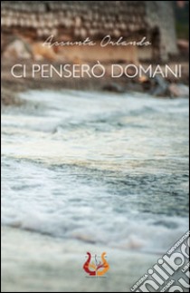 Ci penserò domani libro di Orlando Assunta