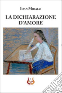 La dichiarazione d'amore libro di Mihalyi Ioan