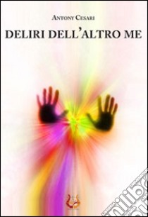 Deliri dell'altro me libro di Cesari Antony