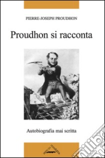 Proudhon si racconta libro di Proudhon Pierre-Joseph; Ottonello C. (cur.)