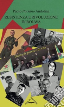 Resistenza e rivoluzione in Rojava. Diario di guerra e di vita libro di Andolina Paolo Pachino