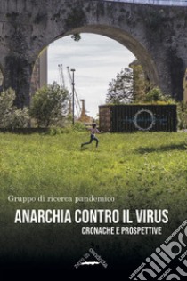 Anarchia contro il virus. Cronache e prospettive libro di Gruppo Di Ricerca Pandemico