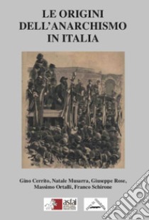 Le origini dell'anarchismo in Italia libro di Cerrito Gino; Musarra Natale; Rose Giuseppe; Asfai (cur.)