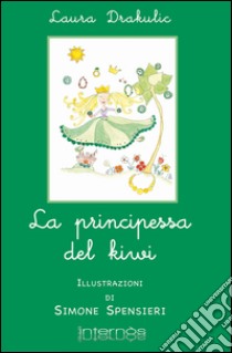 La principessa del kiwi. Ediz. illustrata libro di Drakulic Laura