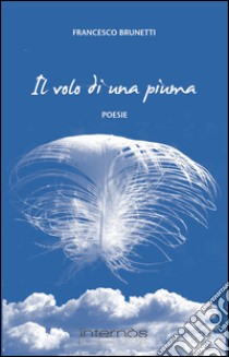 Il volo di una piuma libro di Brunetti Francesco