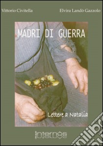 Madri di guerra. Lettere a Natalia libro di Civitella Vittorio; Landò Elvira