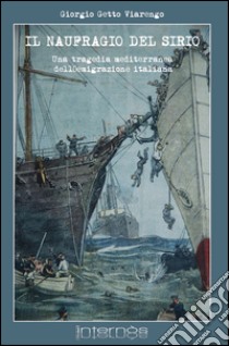 Il naufragio del Sirio. Una tragedia mediterranea dell'emigrazione italiana libro di Viarengo Giorgio