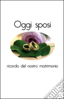 Oggi sposi. Ricordo del nostro matrimonio libro