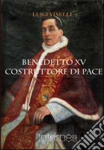 Benedetto XV costruttore di pace libro di Vinelli Luigi