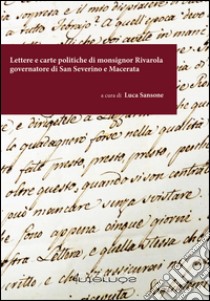 Lettere e carte politiche di monsignor Rivarola governatore di San Severino e Macerata libro di Sansone L. (cur.)