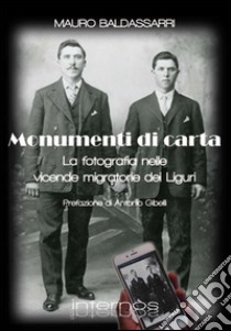 Monumenti di carta. La fotografia nelle vicende migratorie dei liguri libro di Baldassarri Mauro