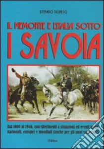 Il Piemonte e l'Italia sotto i Savoia. Dall'esordio all'estromissione della millenaria dinastia libro di Ticineto Stefano