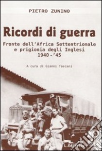 Ricordi di guerra. Fronte dell'Africa settentrionale e prigionia degli inglesi 1940-'45 libro di Zunino Pietro; Toscani G. (cur.)