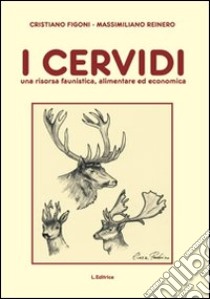 I cervidi. Una risorsa faunistica, alimentare ed economica libro di Figoni Cristiano; Reinero Massimiliano