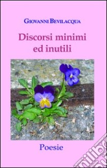 Discorsi minimi e inutili libro di Bevilacqua Giovanni